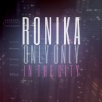 Ronika – Only Only_In The City