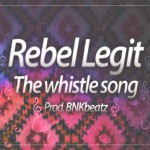 Rebel Legit - "The Whistle Song" (Prod. BNKbeatz)