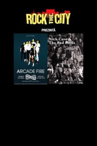 Rock The City: Nick Cave & The Bad Seeds și Arcade Fire