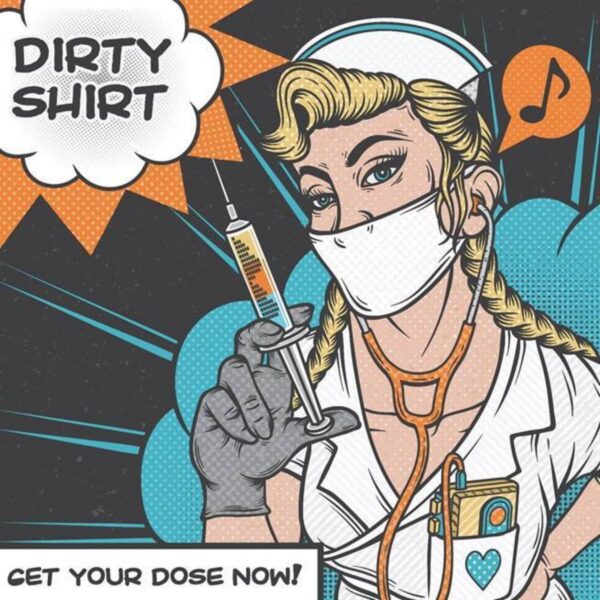 Dirty Shirt - ”Get Your Dose Now”